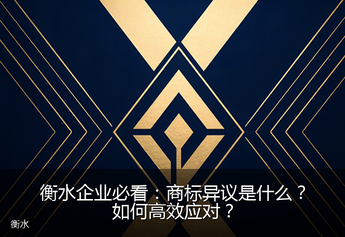 衡水企业必看：商标异议是什么？如何高效应对？