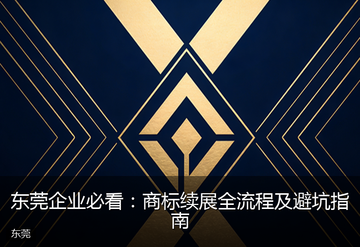 东莞企业必看：商标续展全流程及避坑指南
