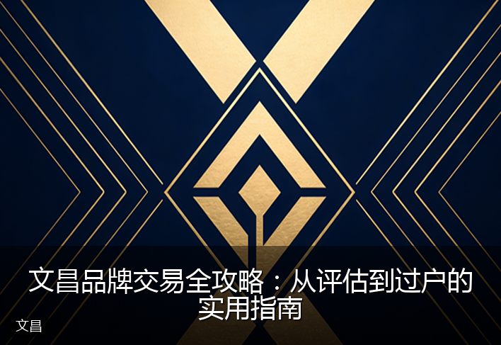 文昌品牌交易全攻略：从评估到过户的实用指南