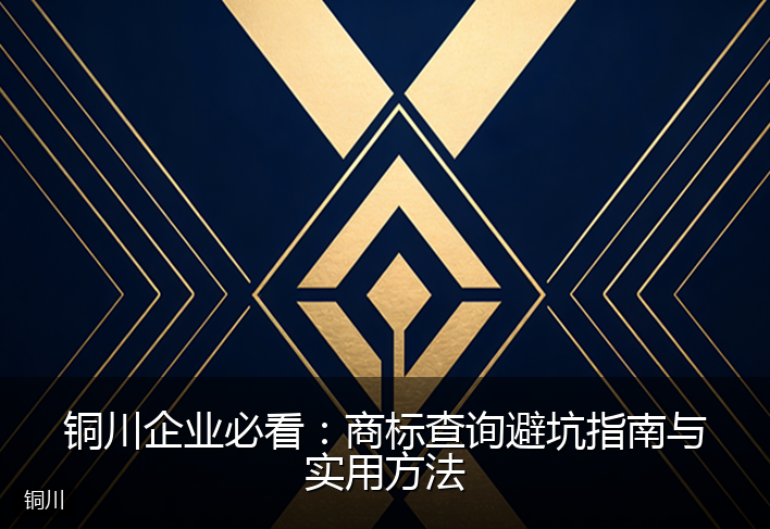 铜川企业必看：商标查询避坑指南与实用方法