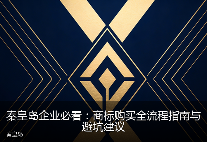 秦皇岛企业必看：商标购买全流程指南与避坑建议
