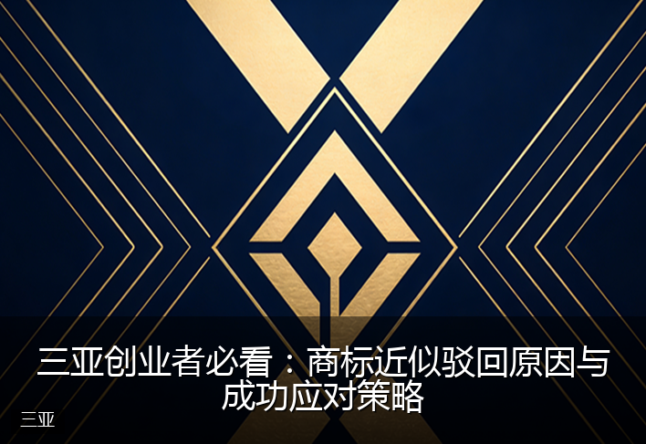 三亚创业者必看：商标近似驳回原因与成功应对策略