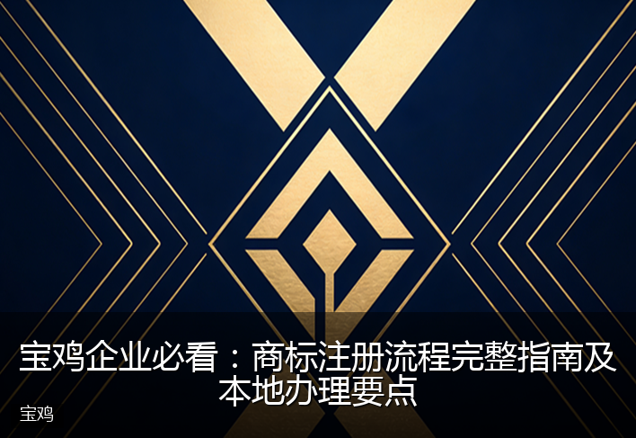 宝鸡企业必看：商标注册流程完整指南及本地办理要点