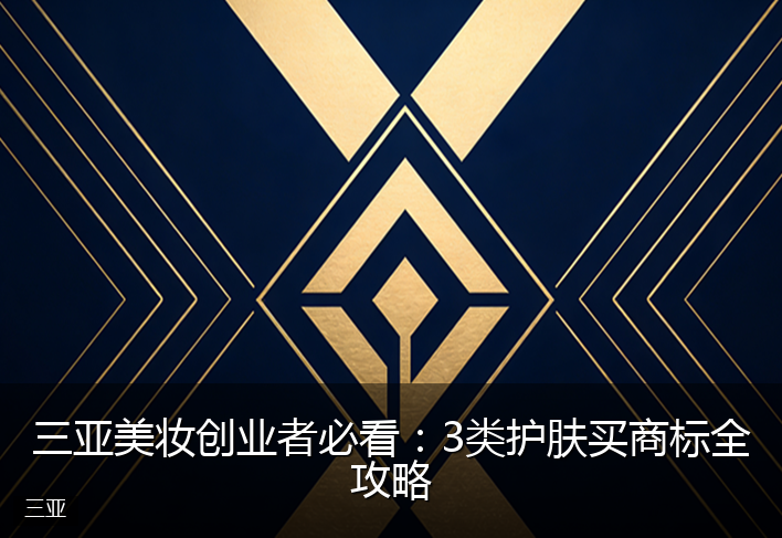 三亚美妆创业者必看：3类护肤买商标全攻略
