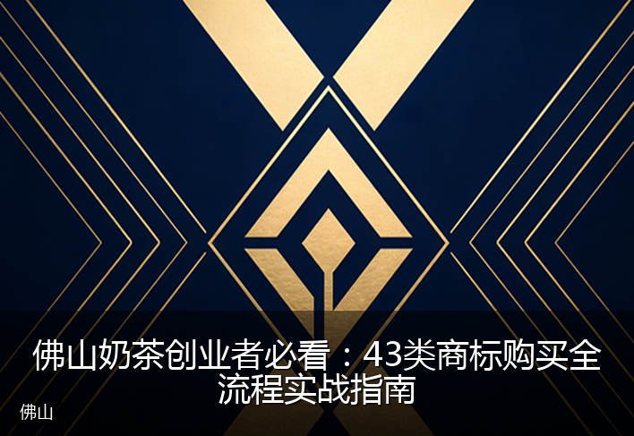 佛山奶茶创业者必看：43类商标购买全流程实战指南